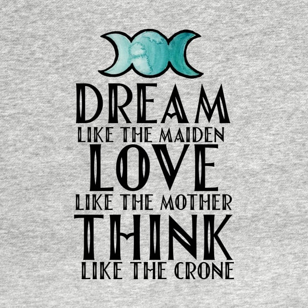 Dream like the maiden love like the mother think like the crone by bubbsnugg